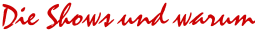 Die Shows und warum